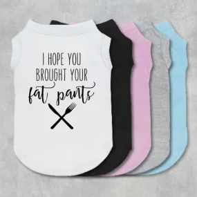 I Hope You Brought Your Fat Pants Pet Shirt